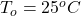 T_{o} = 25^{o}C