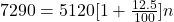 7290=5120[1+\frac{12.5}{100} ]n