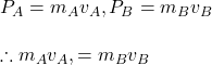 P_A=m_Av_A, P_B=m_Bv_B\\\\\therefore m_Av_A,=m_Bv_B