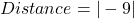 Distance = |-9|