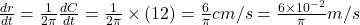 \frac{dr}{dt}=\frac{1}{2\pi}\frac{dC}{dt}=\frac{1}{2\pi}\times (12)=\frac{6}{\pi} cm/s=\frac{6\times 10^{-2}}{\pi} m/s