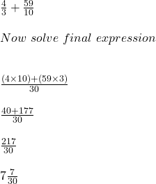 \frac{4}{3} + \frac{59}{10}\\\\ Now \ solve \ final \ expression \\\\\\\frac{(4 \times 10) + ( 59 \times 3)}{30}\\\\\frac{40 + 177}{30}\\\\\frac{217}{30}\\\\7 \frac{7}{30}