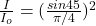 \frac{I}{I_o} = (\frac{sin45}{\pi/4})^2