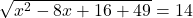 \sqrt{x^2 - 8x + 16 + 49} = 14