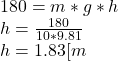 180 = m*g*h\\h= \frac{180}{10*9.81}\\ h = 1.83[m}