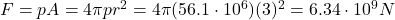 F=pA=4\pi pr^2 = 4\pi (56.1\cdot 10^6)(3)^2=6.34\cdot 10^9 N