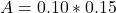 A =  0.10  *  0.15 