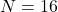 N = 16