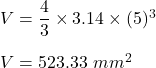 V=\dfrac{4}{3}\times 3.14\times (5)^3\\\\V=523.33\ mm^2