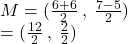 M = ( \frac{6 + 6}{2} \:   , \:  \frac{7 - 5}{2} ) \\  = ( \frac{12}{2}  \:  , \:  \frac{2}{2} )