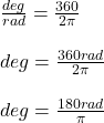 \frac{deg}{rad}=\frac{360}{2\pi }\\ \\ deg=\frac{360rad}{2\pi }\\ \\ deg=\frac{180rad}{\pi }