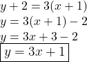  \large{y + 2 = 3(x + 1)} \\  \large{y = 3(x + 1) - 2} \\  \large{y = 3x + 3 - 2} \\  \large \boxed{ \red{y = 3x + 1}}