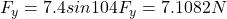 F_{y} = 7.4sin 104F_{y}=7.1082N