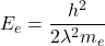 E_e=\dfrac{h^2}{2 \lambda^2 m_e}