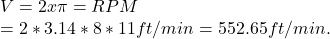 V=2 x \pi =RPM\\= 2*3.14*8*11 ft/min = 552.65 ft/min.