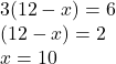 3(12 - x) = 6 \\ (12 - x) = 2 \\ x = 10