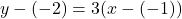  \large{y - ( - 2) = 3(x - ( - 1))}
