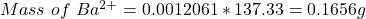 Mass\ of\ Ba^{2+} = 0.0012061 * 137.33 = 0.1656 g