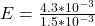 E = \frac{4.3*10^{-3}}{1.5*10^{-3}}