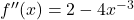 f''(x) = 2 - 4x^{-3}