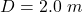 Rendered by QuickLaTeX.com D = 2.0 \ m