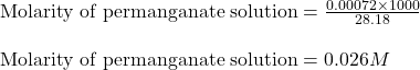 \text{Molarity of permanganate solution}=\frac{0.00072\times 1000}{28.18}\\\\\text{Molarity of permanganate solution}=0.026M