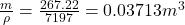 \frac{m}{\rho}= \frac{267.22}{7197}= 0.03713 m^{3}