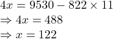 4x = 9530 - 822\times 11\\\Rightarrow 4x = 488\\\Rightarrow x=122