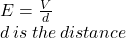 E =  \frac{V}{d}  \\ d \: is \: the \: distance \\ 