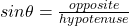 sin \theta = \frac{opposite}{hypotenuse}