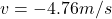 v = -4.76 m/s