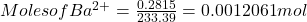 Moles of Ba^{2+} = \frac{0.2815}{233.39}= 0.0012061 mol