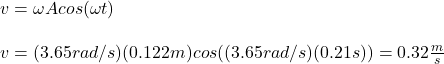 v=\omega Acos(\omega t)\\\\v=(3.65rad/s)(0.122m)cos((3.65rad/s)(0.21s))=0.32\frac{m}{s}