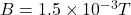 B = 1.5 \times 10^{-3} T