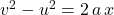 v^{2} - u^{2} = 2\, a \, x