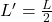 L'=\frac{L}{2}