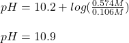 pH=10.2+log(\frac{0.574M}{0.106M} )\\\\pH=10.9
