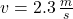 v = 2.3\,\frac{m}{s}