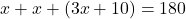 x+x+(3x+10)=180