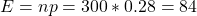 E =np = 300 * 0.28 = 84