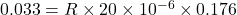 0.033=R\times 20\times 10^{-6}\times 0.176