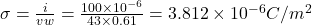 \sigma =\frac{i}{vw}=\frac{100\times 10^{-6}}{43\times 0.61}=3.812\times 10^{-6}C/m^2