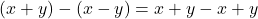(x + y) - (x - y) = x + y - x + y