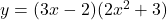 y=(3x-2)(2x^2+3)