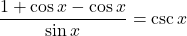 \displaystyle \frac{ 1 + \cos x - \cos x}{\sin x}= \csc x