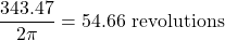 \dfrac{343.47}{2\pi}=54.66\ \text{revolutions}