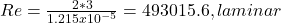 Re=\frac{2*3}{1.215x10^{-5} } =493015.6,laminar