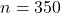 n = 350