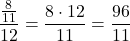 \dfrac{\frac{8}{11} }{12} =\dfrac{8 \cdot 12}{11} =\dfrac{96}{11}