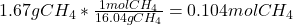 1.67gCH_4*\frac{1molCH_4}{16.04gCH_4}=0.104molCH_4